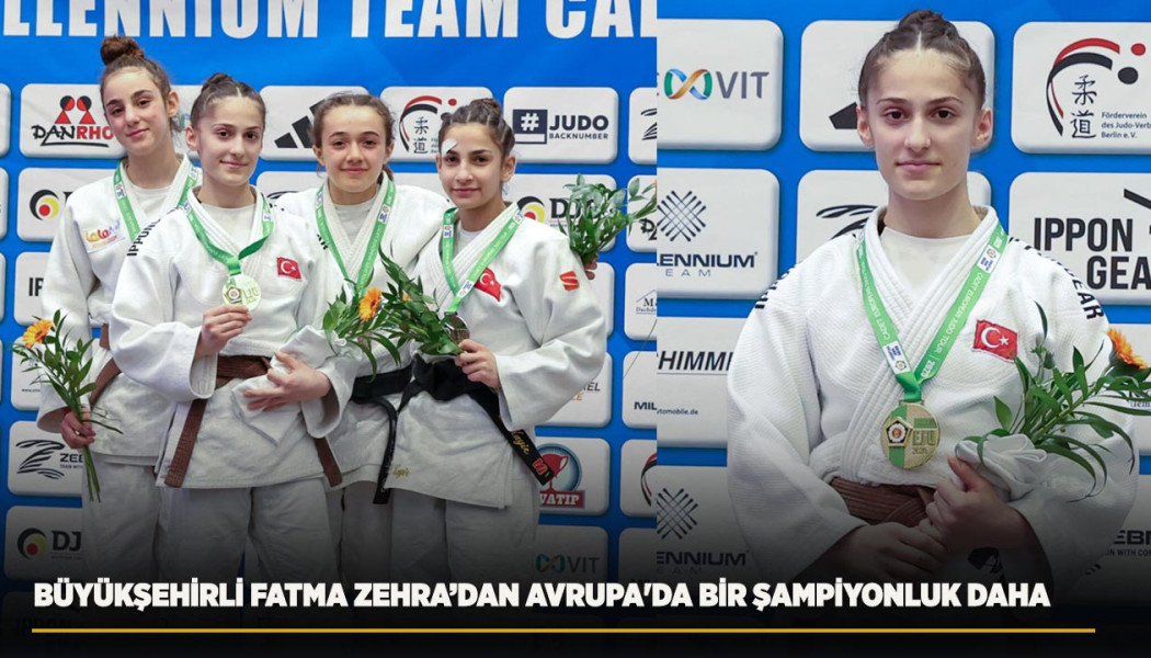 BÜYÜKŞEHİRLİ FATMA ZEHRA’DAN AVRUPA'DA BİR ŞAMPİYONLUK DAHA