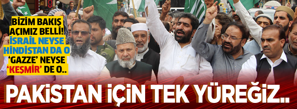 İsrail neyse Hindistan da o ‘Gazze’ neyse ‘Keşmir’ de o... Pakistan için tek yüreğiz...