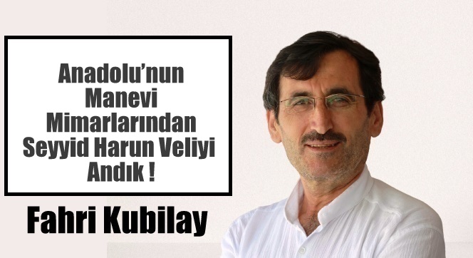Anadolu’nun Manevi Mimarlarından Seyyid Harun Veliyi  Andık !