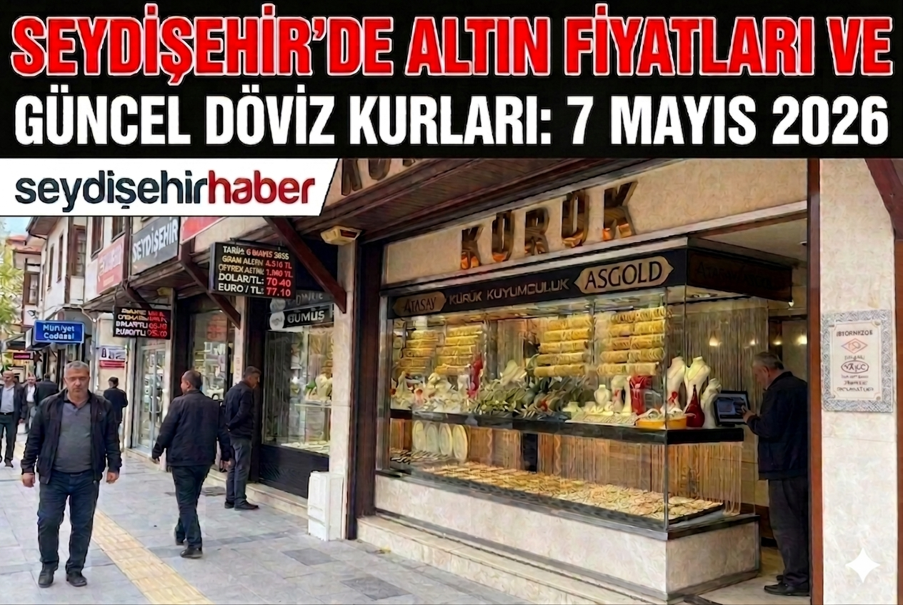 Seydişehir'de altın fiyatları ve güncel döviz kurları 07 Mayıs 2026
