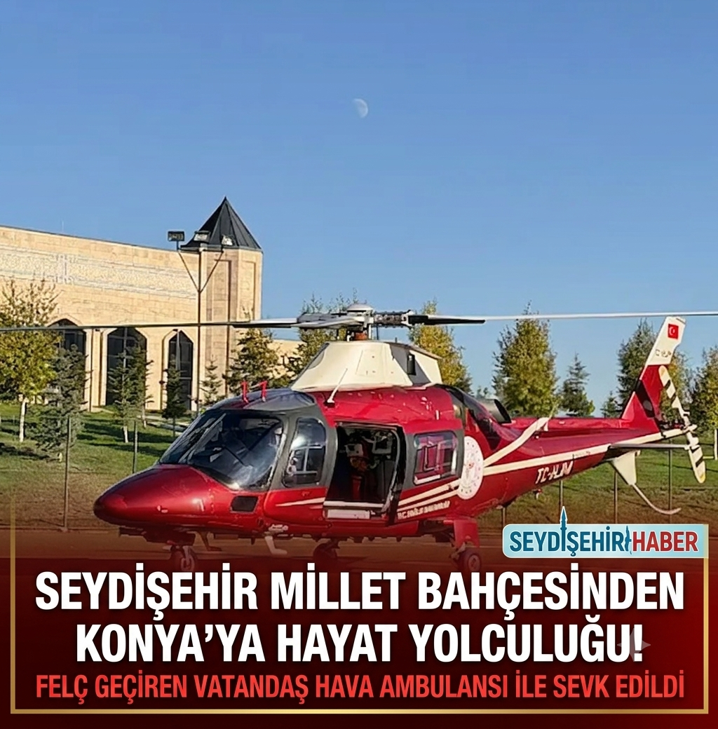 SEYDİŞEHİR'DE ACİL SEVK: FELÇ GEÇİREN HASTA İÇİN HAVA AMBULANSI HAVALANDI