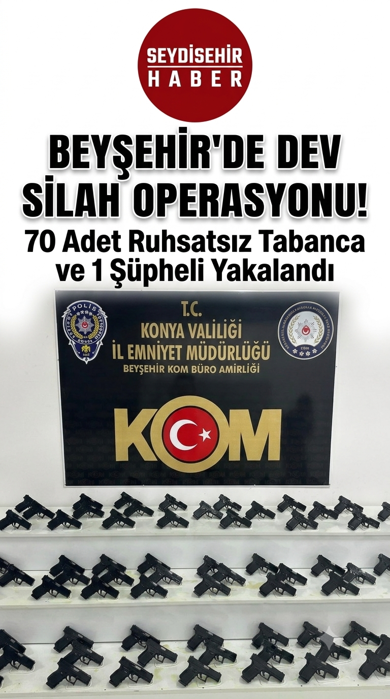 BEYŞEHİR'DE SİLAH KAÇAKÇILIĞI OPERASYONU: 70 ADET TABANCA ELE GEÇİRİLDİ
