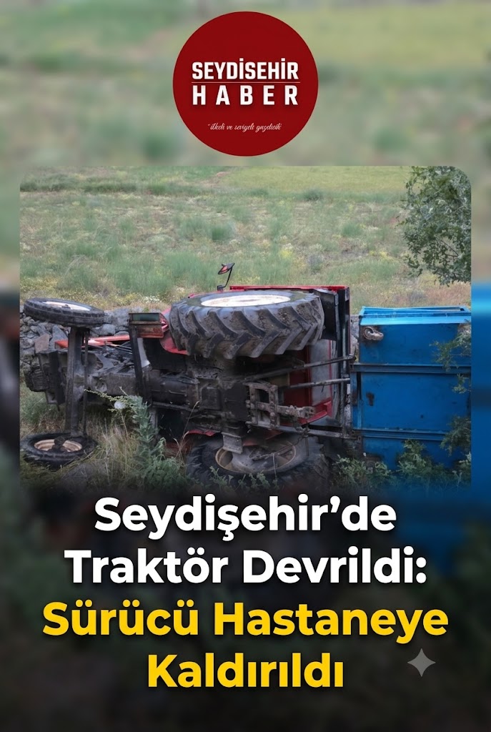 Seydişehir'de Traktör Devrildi: Sürücü Hastaneye Kaldırıldı