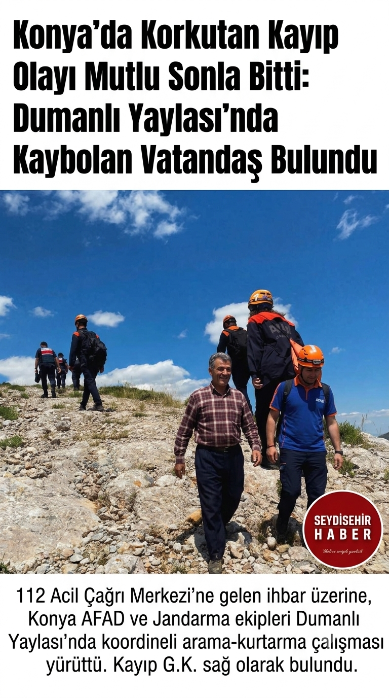 Konya’da Korkutan Kayıp Olayı Mutlu Sonla Bitti: Dumanlı Yaylası’nda Kaybolan Vatandaş Bulundu