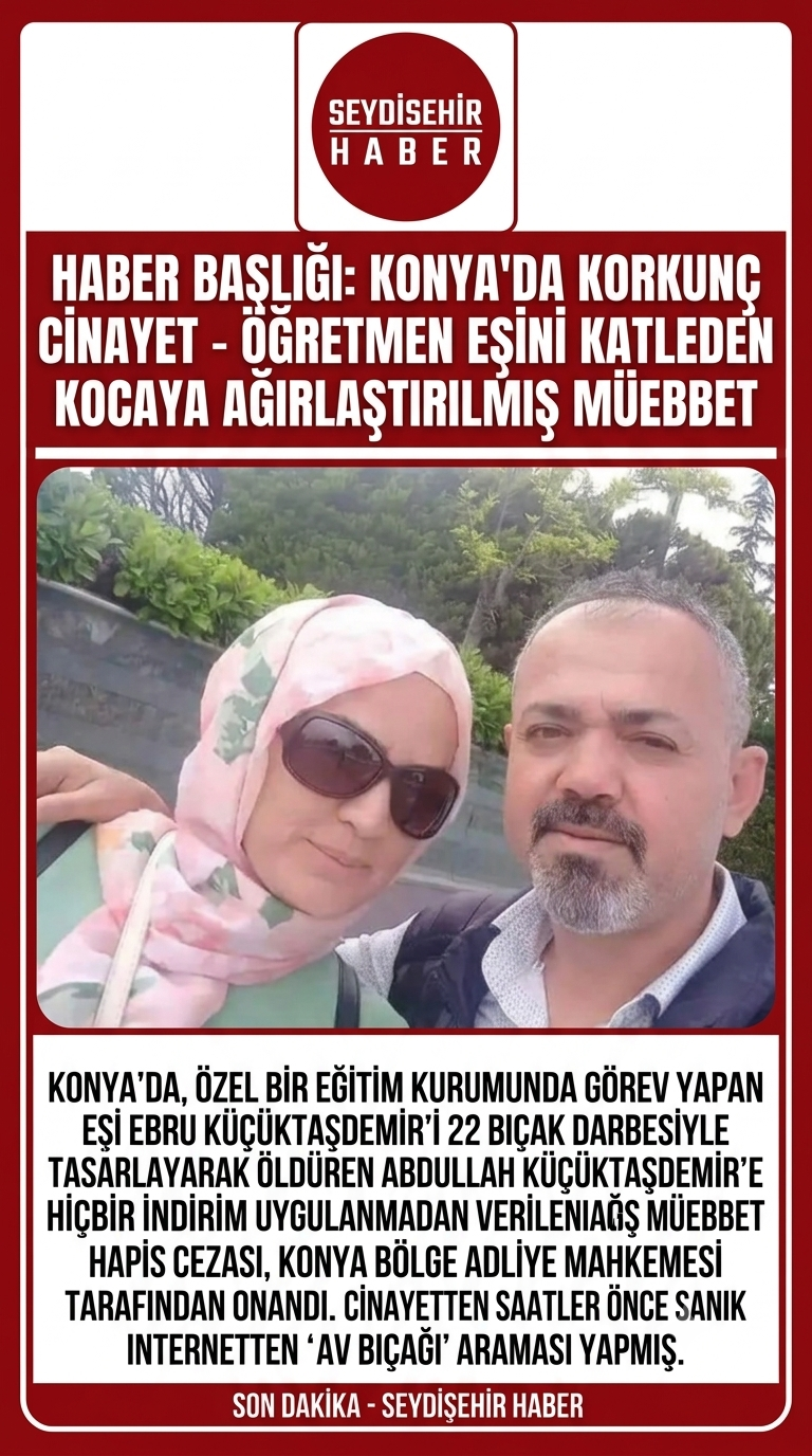 Konya'da Öğretmen Eşini 22 Bıçak Darbesiyle Öldüren Sanığa Verilen Ağırlaştırılmış Müebbet Onandı