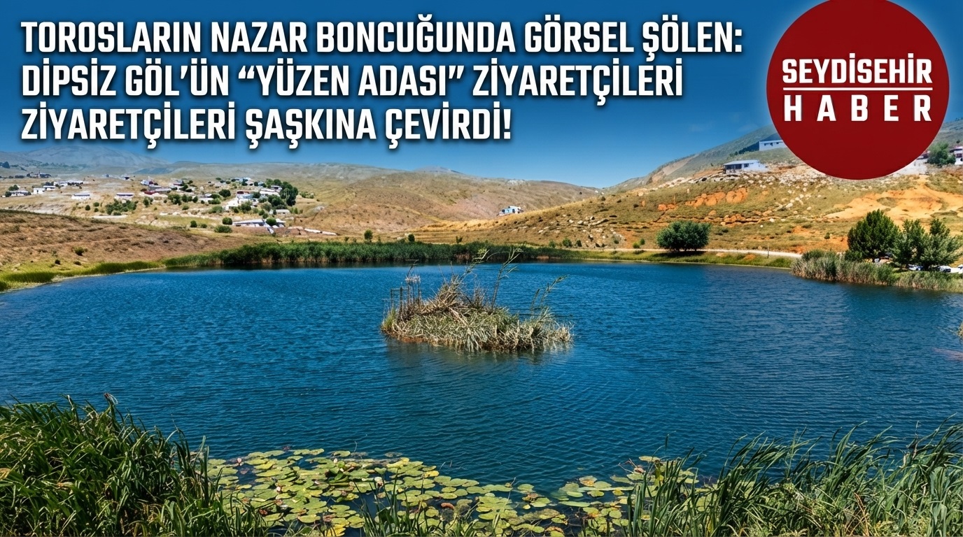 TOROSLARIN NAZAR BONCUĞUNDA GÖRSEL ŞÖLEN: DİPSİZ GÖL’ÜN "YÜZEN ADASI" ZİYARETÇİLERİ ŞAŞKINA ÇEVİRDİ!