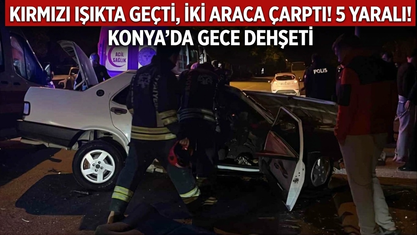 Konya'da Kırmızı Işık Dehşeti: Araçta Sıkışan 5 Kişi Yaralandı