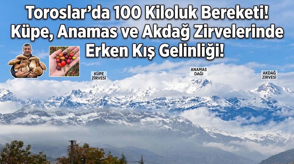 Toroslar’da 100 Kiloluk Bereketi! Küpe, Anamas ve Akdağ Zirvelerinde Erken Kış Gelinliği!