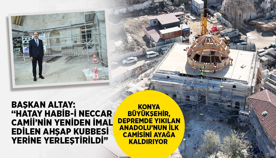 Başkan Altay: Hatay Habib-i Neccar Camii'nin Yeniden İmal Edilen Ahşap Kubbesi Yerine Yerleştirildi