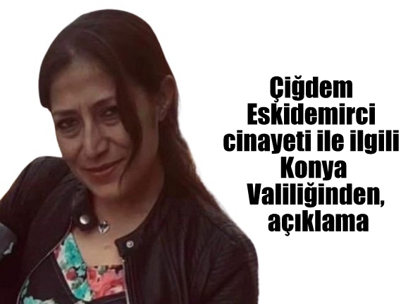 Çiğdem Eskidemirci cinayeti ile ilgili Konya Valiliğinden,  açıklama