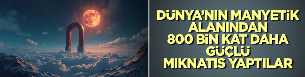 Çinli bilim insanlarından rekor! Dünya’nın manyetik alanından 800 bin kat güçlü mıknatıs!