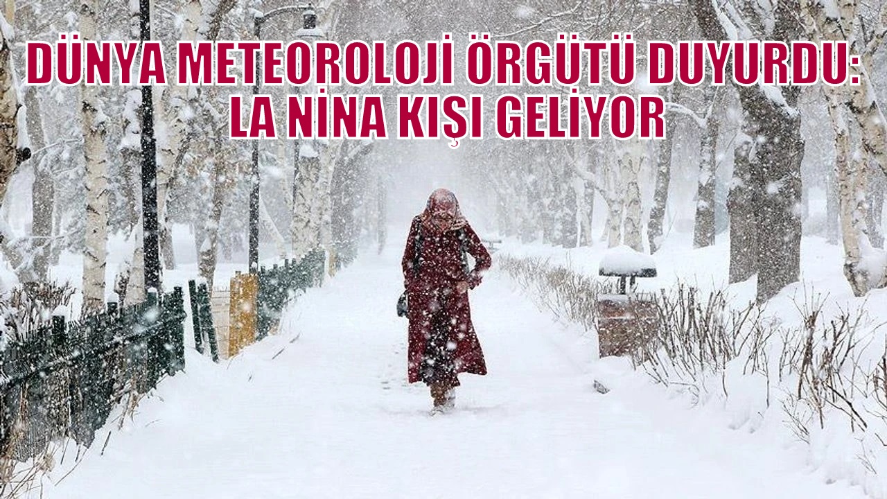 Dünya Meteoroloji Örgütü duyurdu: La Nina kışı geliyor