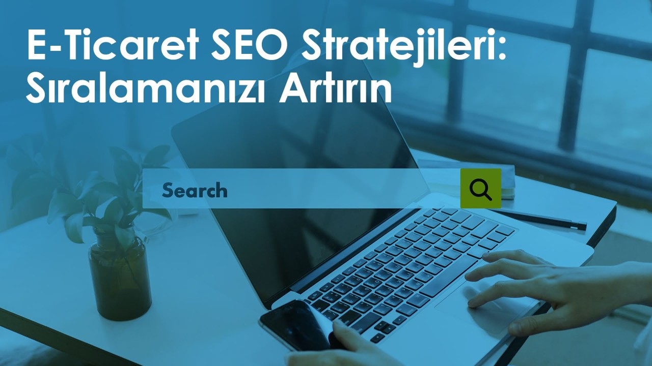 E Ticaret SEO Stratejileri ile Satışlarınızı Artırın!