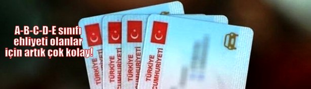 EHLİYET SAHİPLERİ YAŞADI: A-B-C-D-E SINIFI EHLİYETİ OLANLAR İÇİN ARTIK ÇOK KOLAY!