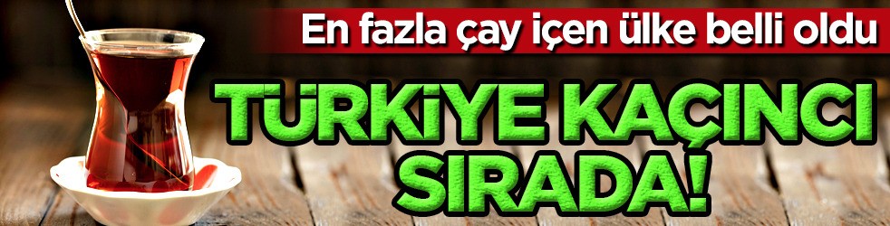 En fazla çay içen ülke belli oldu! Türkiye kaçıncı sırada?