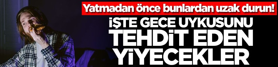 GECE UYKUSUNU TEHDİT EDEN YİYECEKLER