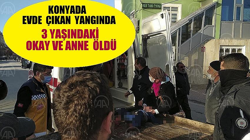 Konya'da   bir  evde   çıkan   yangında 3  yaşındaki  çocuk ve anne  öldü