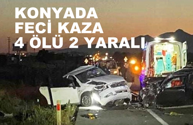 Konya'da  İki araç  kafa kafaya çarpıştı ; 4 ölü, 2 bebek yaralı