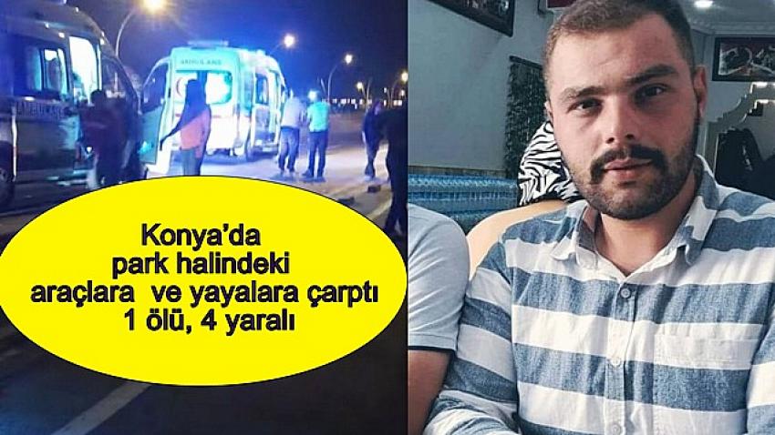 Konya’da park halindeki araçlara  ve yayalara çarptı 1 ölü, 4 yaralı