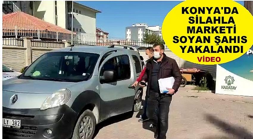 KONYA'DA SİLAHLA MARKETİ SOYAN ŞAHIS TUTUKLANDI