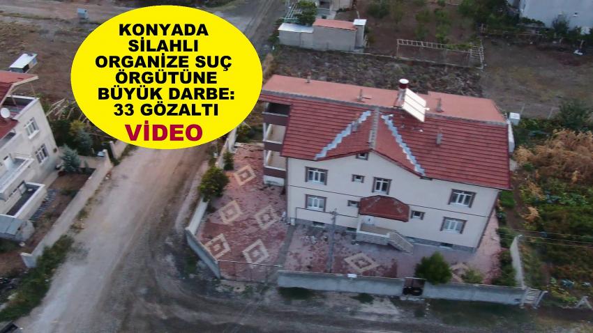 KONYADA SİLAHLI ORGANİZE SUÇ ÖRGÜTÜNE BÜYÜK DARBE: 33 GÖZALTI