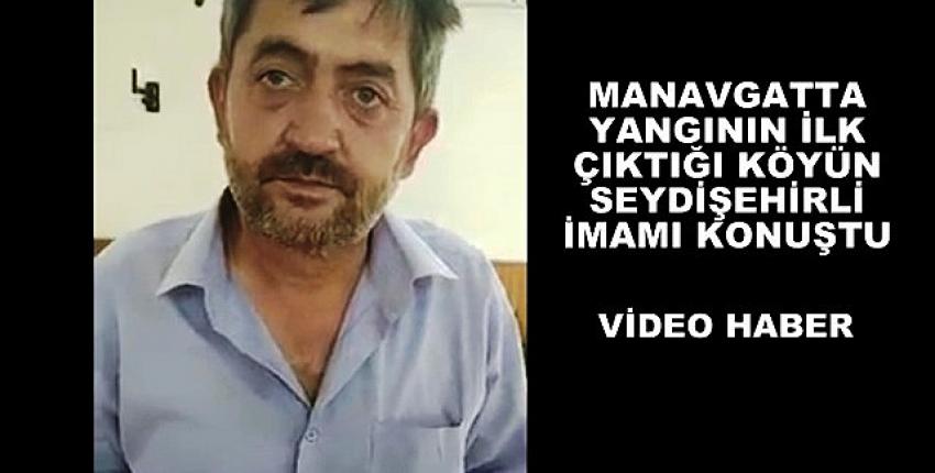 Manavgat'ta İlk yangının çıktığı Köyün Seydişehirli imamı konuştu