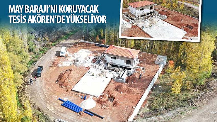 May Barajı’nı Koruyacak Tesis Akören’de Yükseliyor