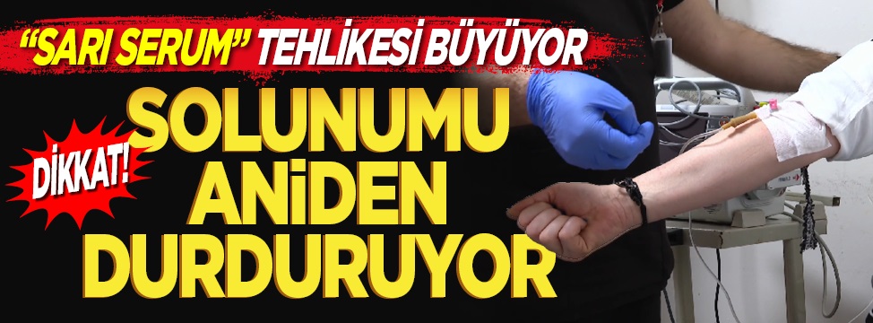 "Sarı serum" tehlikesi büyüyor... Dikkat! Solunumu aniden durduruyor