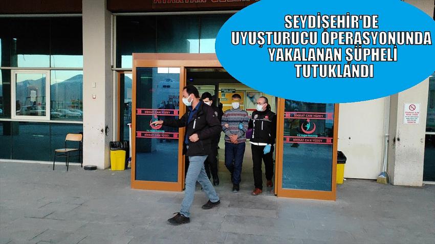 SEYDİŞEHİR'DE UYUŞTURUCU OPERASYONUNDA YAKALANAN ŞÜPHELİ TUTUKLANDI