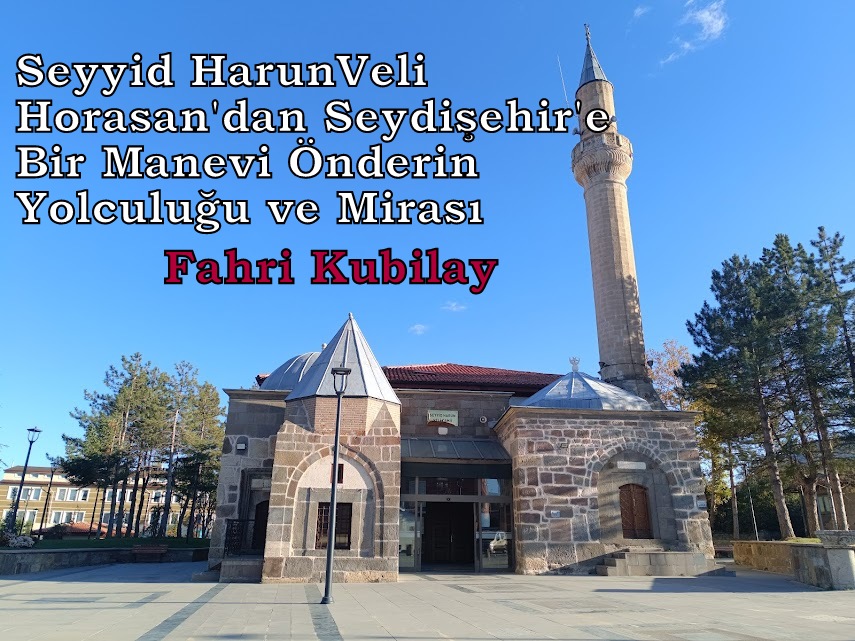 Seyyid Harun Veli: Horasan'dan Seydişehir'e Bir Manevi Önderin Yolculuğu ve Mirası