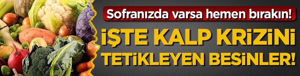 Sofranızda varsa hemen bırakın! İşte kalp krizini tetikleyen besinler!