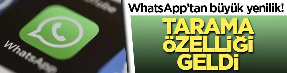 WhatsApp’tan büyük yenilik! Tarama özelliği geldi