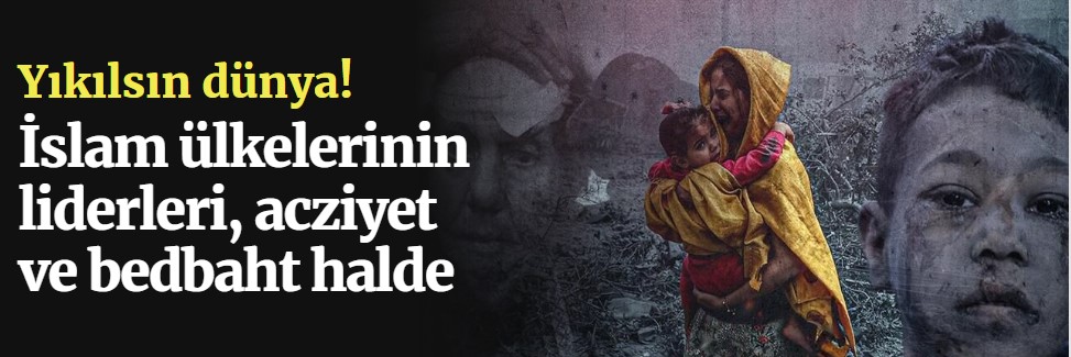 Yıkılsın dünya! İslam ülkelerinin liderleri, acziyet ve bedbaht halde